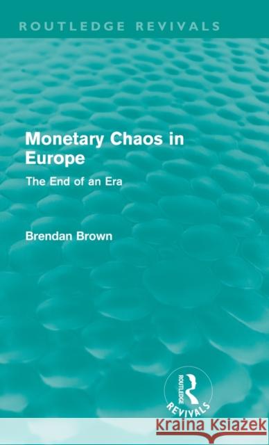 Monetary Chaos in Europe: The End of an Era Brown, Brendan 9780415615259 Taylor and Francis