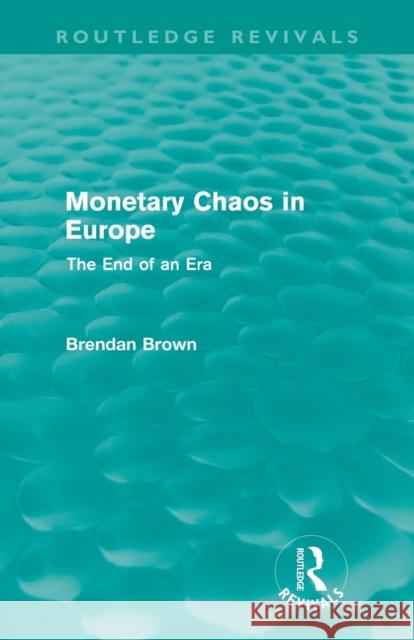Monetary Chaos in Europe: The End of an Era Brown, Brendan 9780415615266 Taylor and Francis