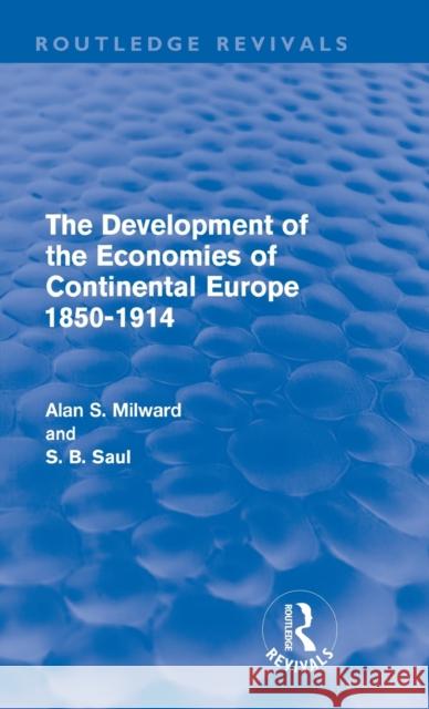 The Development of the Economies of Continental Europe 1850-1914 (Routledge Revivals) Milward, Alan 9780415616133