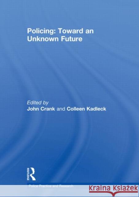 Policing: Toward an Unknown Future John Crank 9780415618182 Routledge