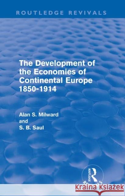 The Development of the Economies of Continental Europe 1850-1914 (Routledge Revivals) Milward, Alan 9780415618649