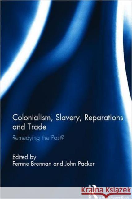 Colonialism, Slavery, Reparations and Trade : Remedying the 'Past'? Fernne Brennan John Packer 9780415619158 Routledge