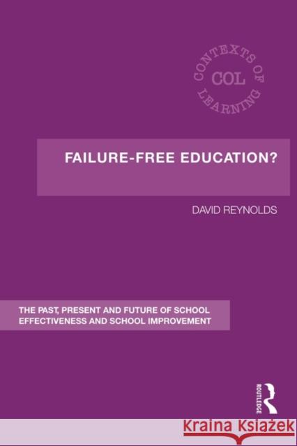 Failure-Free Education?: The Past, Present and Future of School Effectiveness and School Improvement Reynolds, David 9780415619844
