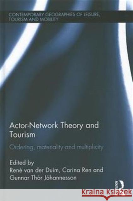 Actor-Network Theory and Tourism : Ordering, Materiality and Multiplicity Rena(c) Van Der Duim Gunnar Tha3r Ja3hannesson Carina Ren 9780415620727 Routledge