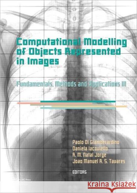 Computational Modelling of Objects Represented in Images III: Fundamentals, Methods and Applications Di Giamberardino, Paolo 9780415621342 CRC Press