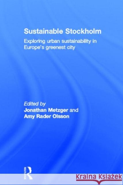 Sustainable Stockholm: Exploring Urban Sustainability in Europe's Greenest City Metzger, Jonathan 9780415622127 Taylor and Francis