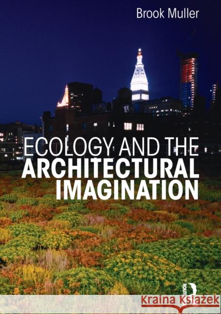 Ecology and the Architectural Imagination Brook Muller 9780415622752 Routledge