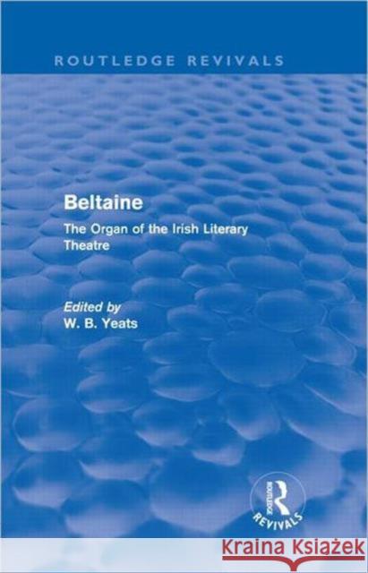 Beltaine : The Organ of the Irish Literary Theatre W. B. Yeats   9780415626316 Routledge