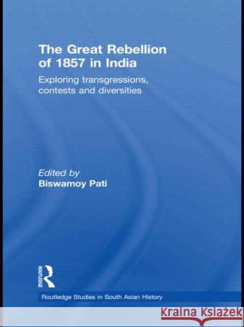 The Great Rebellion of 1857 in India: Exploring Transgressions, Contests and Diversities Pati, Biswamoy 9780415627450 Routledge