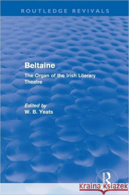 Beltaine (Routledge Revivals): The Organ of the Irish Literary Theatre Yeats, W. 9780415629737 Routledge