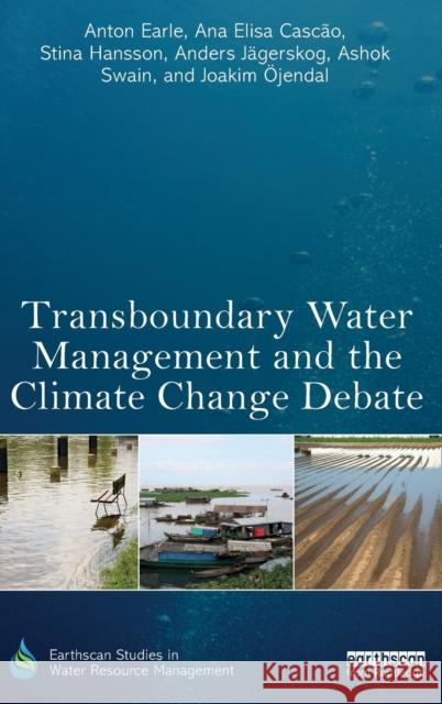 Transboundary Water Management and the Climate Change Debate Anton Earle Ana Elisa Cascao Anders J 9780415629751 Routledge