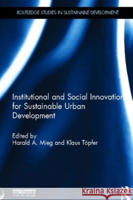 Institutional and Social Innovation for Sustainable Urban Development Harald A. Mieg Klaus T 9780415630054 Routledge
