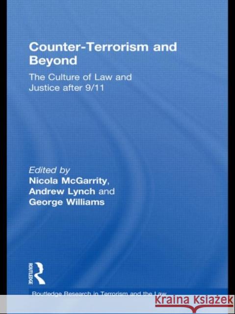 Counter-Terrorism and Beyond : The Culture of Law and Justice After 9/11 Andrew Lynch Nicola McGarrity George Williams 9780415631396