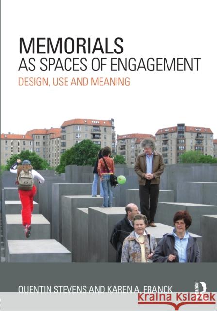 Memorials as Spaces of Engagement: Design, Use and Meaning Karen Franck Quentin Stevens 9780415631440
