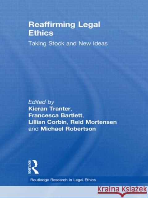Reaffirming Legal Ethics : Taking Stock and New Ideas Kieran Tranter Francesca Bartlett Lillian Corbin 9780415631556