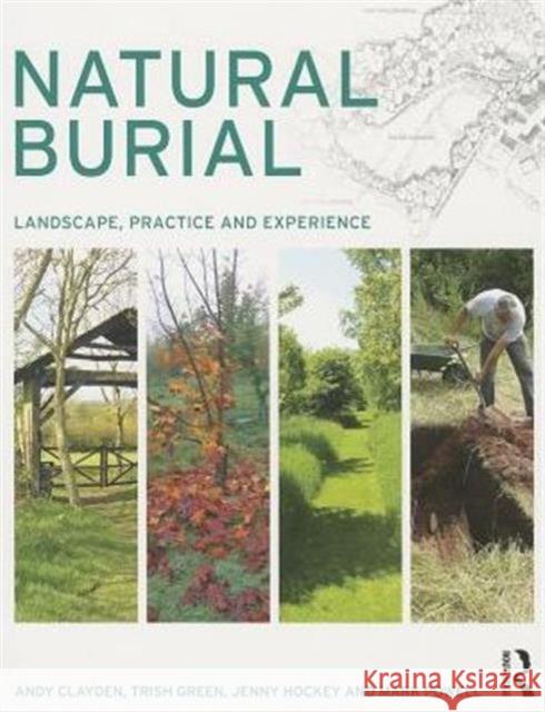 Natural Burial: Landscape, Practice and Experience Clayden, Andy 9780415631686