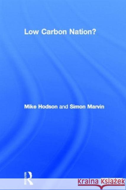 Low Carbon Nation? Mike Hodson Simon Marvin 9780415632270