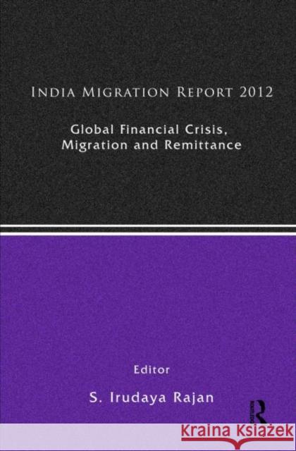 India Migration Report 2012: Global Financial Crisis, Migration and Remittances Rajan, S. Irudaya 9780415634052 Routledge India