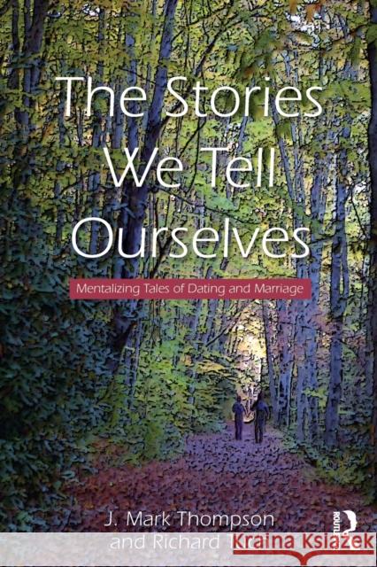 The Stories We Tell Ourselves: Mentalizing Tales of Dating and Marriage Thompson, J. Mark 9780415635608 0