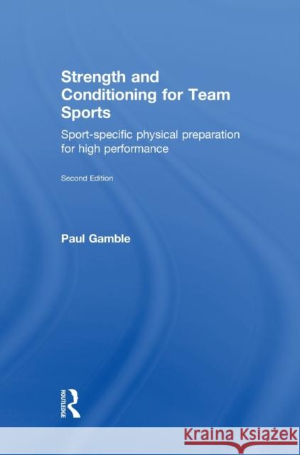 Strength and Conditioning for Team Sports : Sport-Specific Physical Preparation for High Performance, second edition Paul Gamble 9780415637923 Routledge