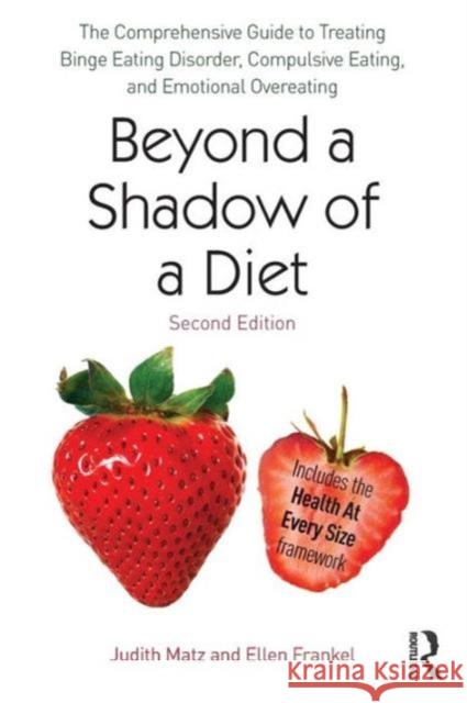 Beyond a Shadow of a Diet: The Comprehensive Guide to Treating Binge Eating Disorder, Compulsive Eating, and Emotional Overeating Matz, Judith 9780415639743 Routledge