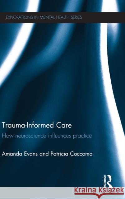 Trauma-Informed Care : How neuroscience influences practice Amanda Evans Patricia Coccoma 9780415640121 Routledge