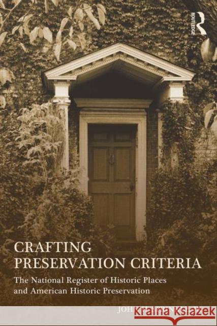 Crafting Preservation Criteria: The National Register of Historic Places and American Historic Preservation Sprinkle Jr, John H. 9780415642569