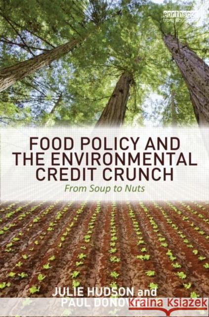 Food Policy and the Environmental Credit Crunch: From Soup to Nuts Hudson, Julie 9780415644013