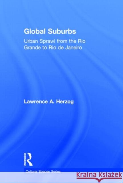 Global Suburbs: Urban Sprawl from the Rio Grande to Rio de Janeiro Herzog, Lawrence 9780415644723 Routledge