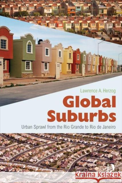 Global Suburbs: Urban Sprawl from the Rio Grande to Rio de Janeiro Herzog, Lawrence 9780415644730 Routledge