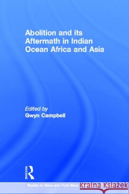Abolition and Its Aftermath in the Indian Ocean Africa and Asia Gwyn Campbell 9780415645607