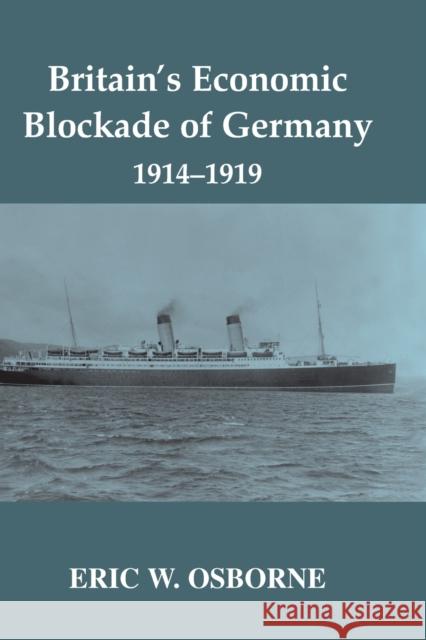 Britain's Economic Blockade of Germany, 1914-1919 Eric W. Osborne 9780415646178 Routledge