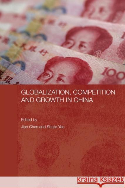 Globalization, Competition and Growth in China Jian Chen Shujie Yao 9780415648066 Routledge