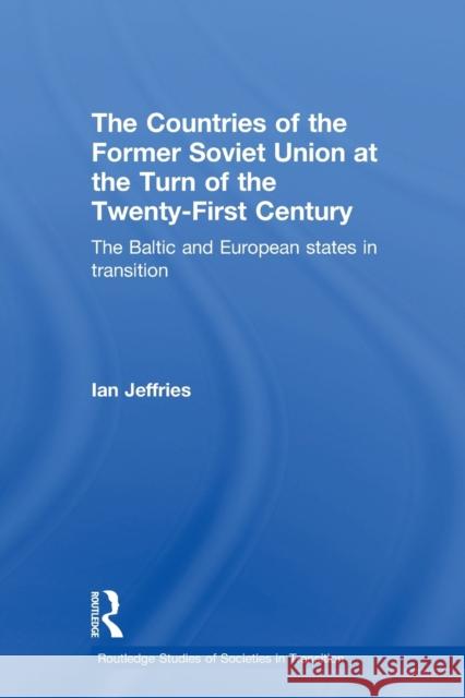 The Countries of the Former Soviet Union at the Turn of the Twenty-First Century: The Baltic and European States in Transition Jeffries, Ian 9780415648967 0