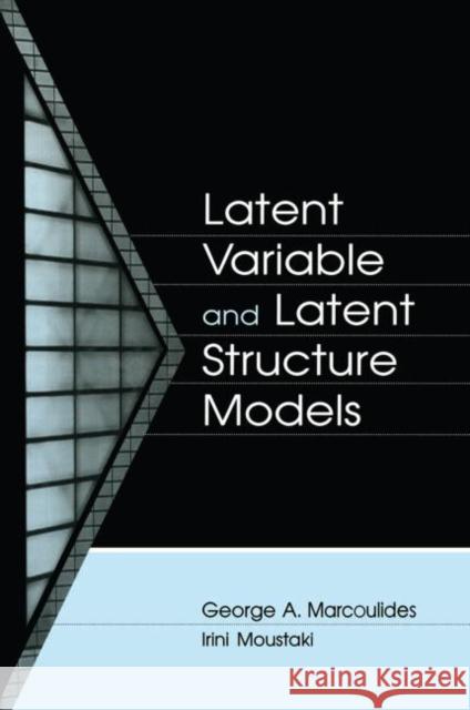 Latent Variable and Latent Structure Models George A. Marcoulides Irini Moustaki 9780415649612 Psychology Press