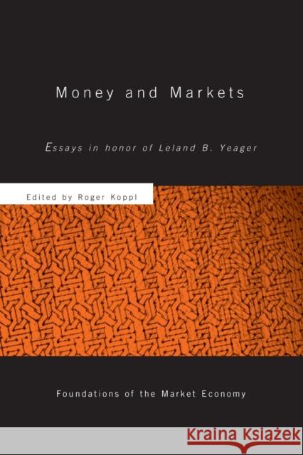 Money and Markets: Essays in Honor of Leland B. Yeager Roger Koppl 9780415650267