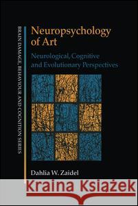 Neuropsychology of Art: Neurological, Cognitive and Evolutionary Perspectives Dahlia W. Zaidel 9780415650403 Psychology Press