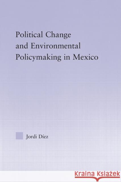 Political Change and Environmental Policymaking in Mexico Jordi Diez   9780415650908