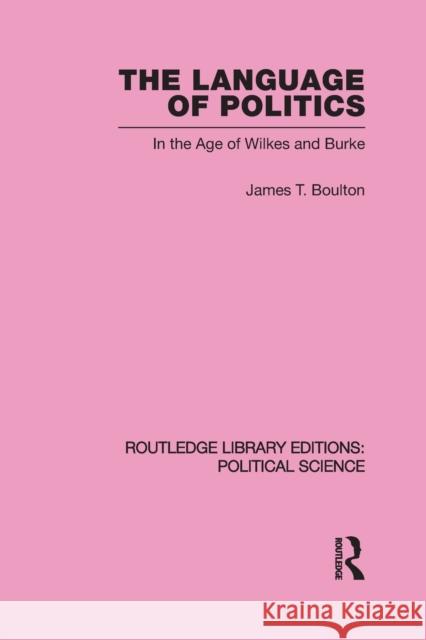 The Language of Politics Routledge Library Editions: Political Science Volume 39 James T. Boulton 9780415652483