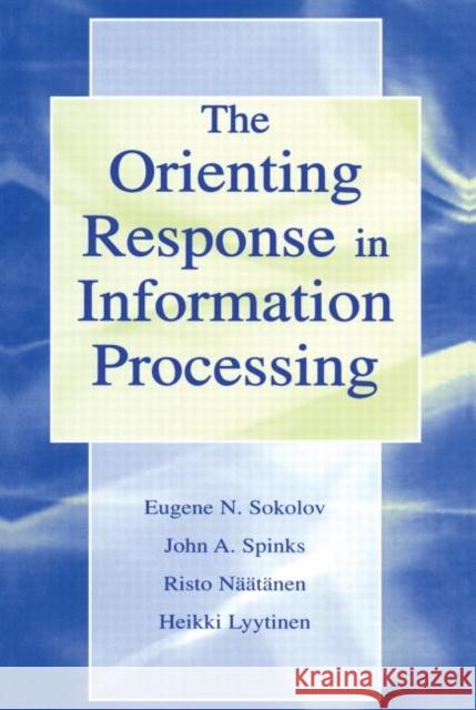 The Orienting Response in Information Processing Heikki Lyytinen Risto Naatanen Evgeni N. Sokolov 9780415652537 Psychology Press