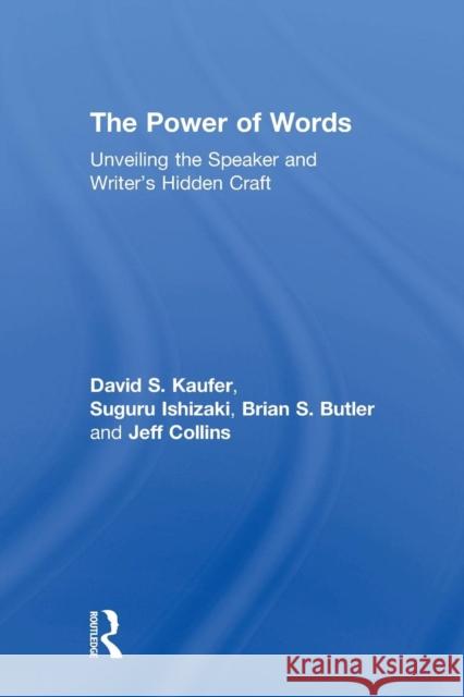 The Power of Words: Unveiling the Speaker and Writer's Hidden Craft David S. Kaufer Suguru Ishizaki Brian S. Butler 9780415652636