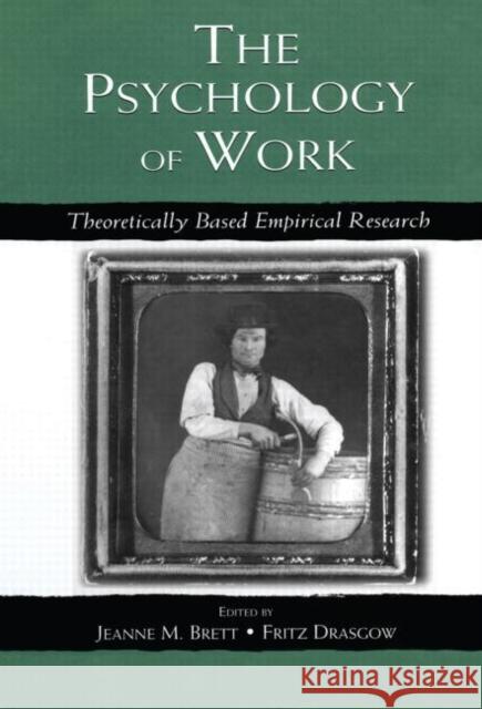The Psychology of Work: Theoretically Based Empirical Research Brett, Jeanne M. 9780415652681 Psychology Press