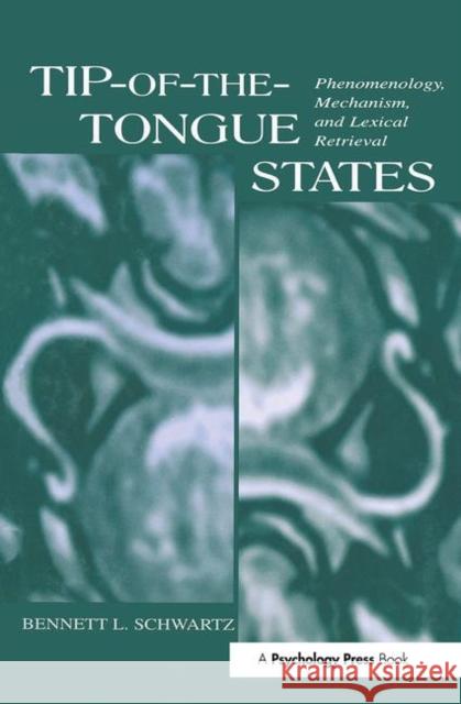 Tip-of-the-tongue States: Phenomenology, Mechanism, and Lexical Retrieval Schwartz, Bennett L. 9780415652834 Taylor & Francis Group