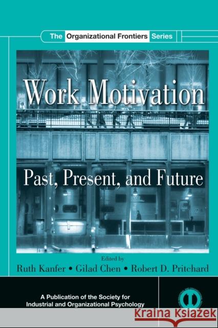 Work Motivation: Past, Present and Future Kanfer, Ruth 9780415653350 Routledge