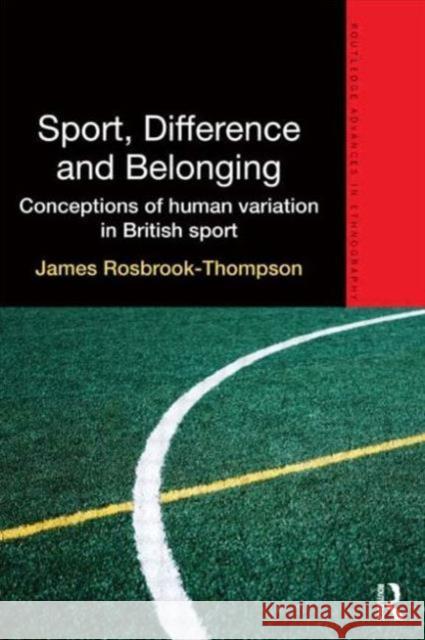 Sport, Difference and Belonging: Conceptions of Human Variation in British Sport James Rosbrook-Thompson 9780415658409