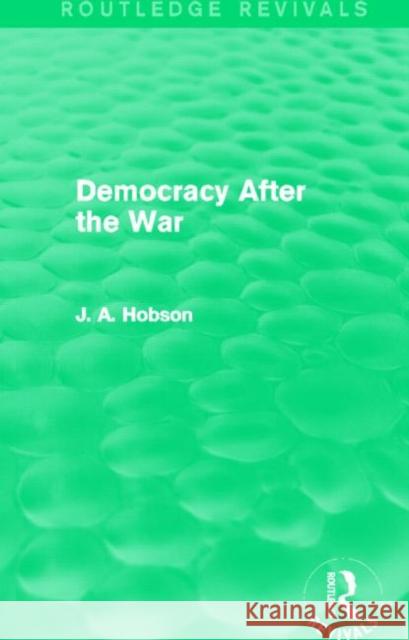 Democracy After the War (Routledge Revivals) J. A. Hobson   9780415659147 Taylor and Francis