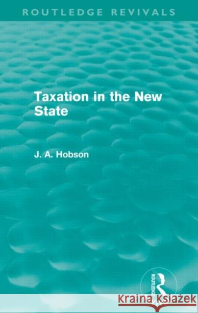 Taxation in the New State (Routledge Revivals) J A Hobson   9780415659222 Taylor and Francis
