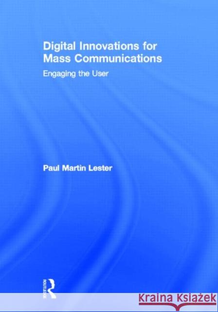 Digital Innovations for Mass Communications: Engaging the User Lester, Paul Martin 9780415662932 Routledge