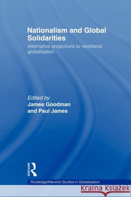 Nationalism and Global Solidarities: Alternative Projections to Neoliberal Globalisation Goodman, James 9780415663687