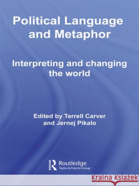 Political Language and Metaphor: Interpreting and Changing the World Carver, Terrell 9780415663762